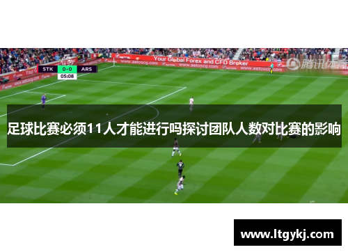 足球比赛必须11人才能进行吗探讨团队人数对比赛的影响